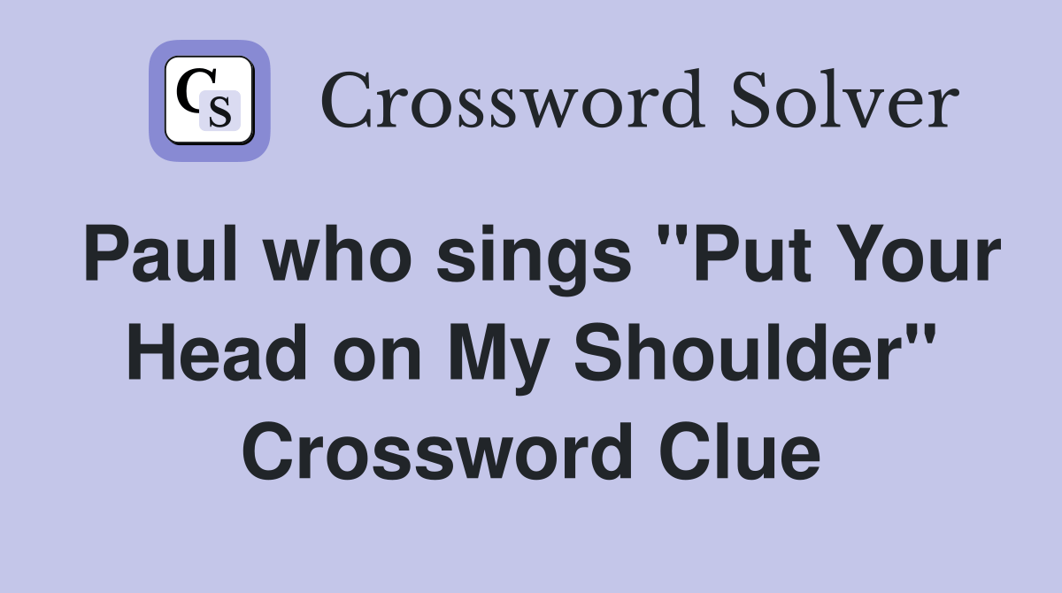 Paul who sings "Put Your Head on My Shoulder" Crossword Clue Answers